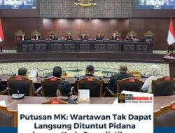 Putusan MK Tegas, Bahwa Wartawan Tak Dapat Langsung Dituntut Pidana Karena Kerja Jurnalistiknya!!